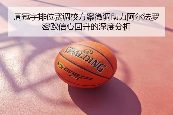 周冠宇排位赛调校方案微调助力阿尔法罗密欧信心回升的深度分析