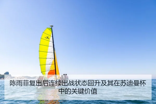 陈雨菲复出后连续出战状态回升及其在苏迪曼杯中的关键价值