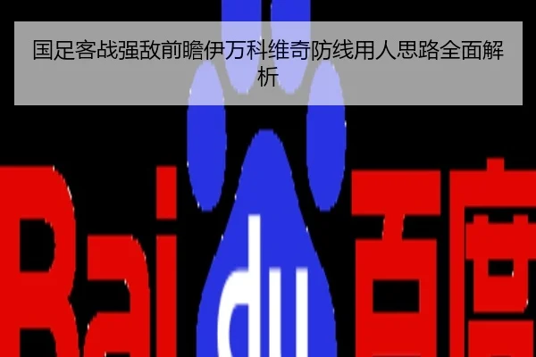 国足客战强敌前瞻伊万科维奇防线用人思路全面解析